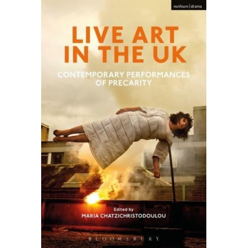 Live Art in the UK Contemporary Performances of Precarity