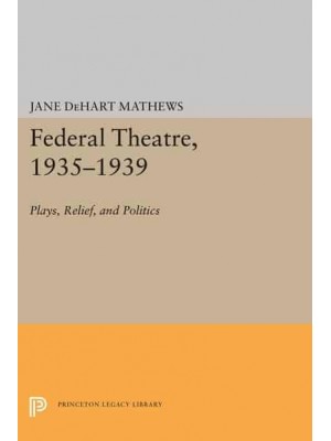 Federal Theatre, 1935-1939 Plays, Relief, and Politics - Princeton Legacy Library