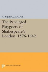The Privileged Playgoers of Shakespeare's London, 1576-1642 - Princeton Legacy Library