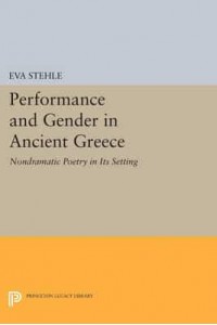 Performance and Gender in Ancient Greece Nondramatic Poetry in Its Setting - Princeton Legacy Library