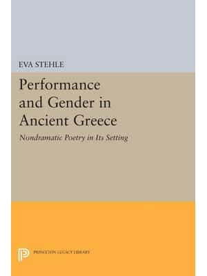 Performance and Gender in Ancient Greece Nondramatic Poetry in Its Setting - Princeton Legacy Library