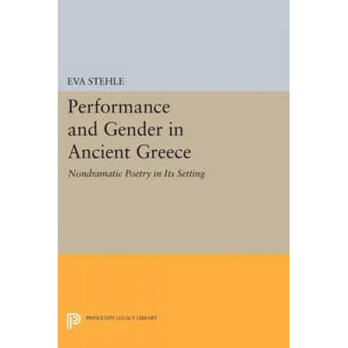 Performance and Gender in Ancient Greece Nondramatic Poetry in Its Setting - Princeton Legacy Library