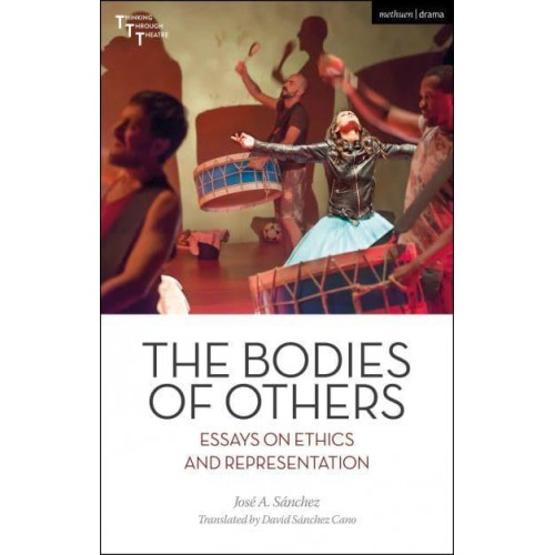The Bodies of Others Essays on Ethics and Representation - Thinking Through Theatre
