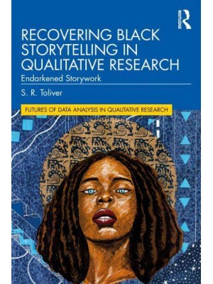 Recovering Black Storytelling in Qualitative Research: Endarkened Storywork - Futures of Data Analysis in Qualitative Research