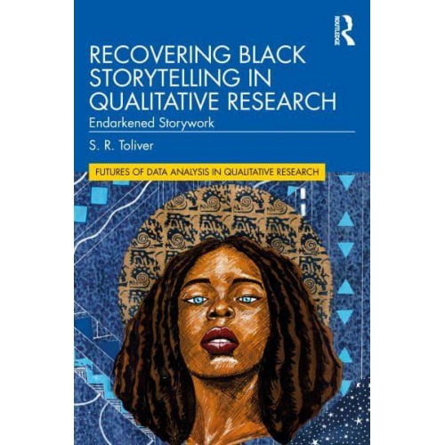 Recovering Black Storytelling in Qualitative Research: Endarkened Storywork - Futures of Data Analysis in Qualitative Research