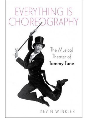 Everything Is Choreography The Musical Theater of Tommy Tune - Broadway Legacies