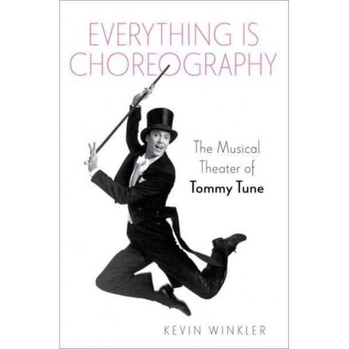 Everything Is Choreography The Musical Theater of Tommy Tune - Broadway Legacies