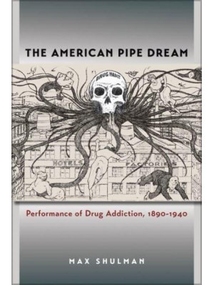 The American Pipe Dream Performance of Drug Addiction, 1890-1940 - Studies in Theatre History and Culture