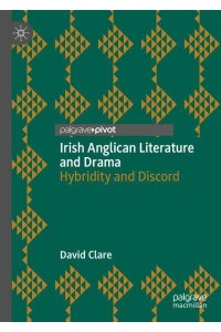 Irish Anglican Literature and Drama : Hybridity and Discord