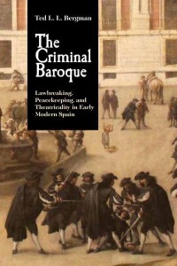 The Criminal Baroque Lawbreaking, Peacekeeping, and Theatricality in Early Modern Spain - Monografías A