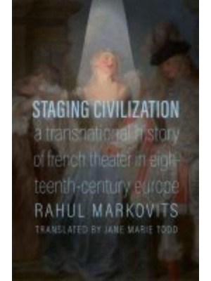 Staging Civilization A Transnational History of French Theater in Eighteenth-Century Europe