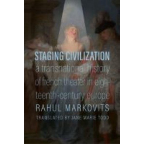 Staging Civilization A Transnational History of French Theater in Eighteenth-Century Europe