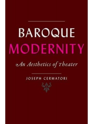 Baroque Modernity An Aesthetics of Theater - Hopkins Studies in Modernism