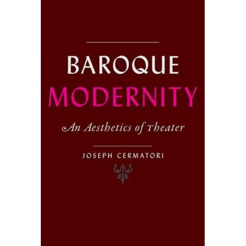 Baroque Modernity An Aesthetics of Theater - Hopkins Studies in Modernism