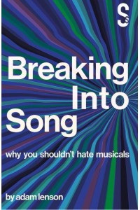 Breaking Into Song Why You Shouldn't Hate Musicals