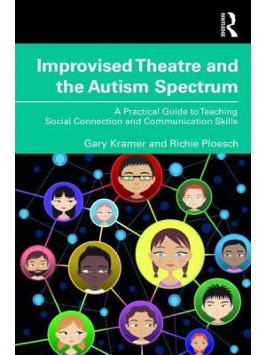 Improvised Theatre and the Autism Spectrum A Practical Guide to Teaching Social Connection and Communication Skills