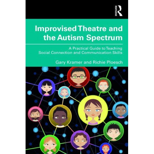 Improvised Theatre and the Autism Spectrum A Practical Guide to Teaching Social Connection and Communication Skills