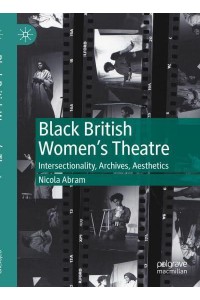Black British Women's Theatre : Intersectionality, Archives, Aesthetics