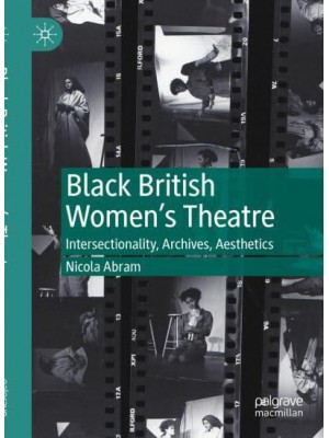 Black British Women's Theatre : Intersectionality, Archives, Aesthetics