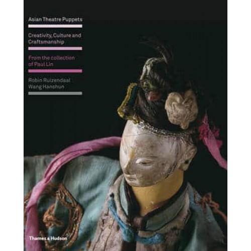 Asian Theatre Puppets Creativity, Culture and Craftsmanship : From the Collection of Paul Lin