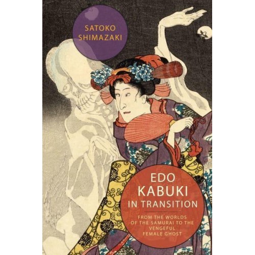 Edo Kabuki in Transition From the Worlds of the Samurai to the Vengeful Female Ghost
