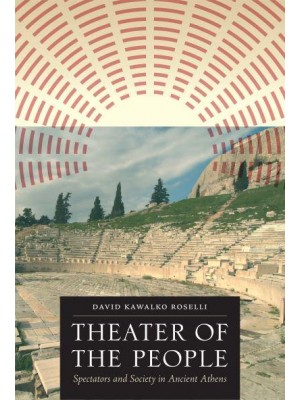 Theater of the People Spectators and Society in Ancient Athens