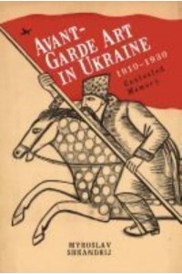 Avant-Garde Art in Ukraine, 1910-1930 Contested Memory