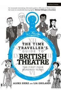 The Time Traveller's Guide to British Theatre The First Four Hundred Years