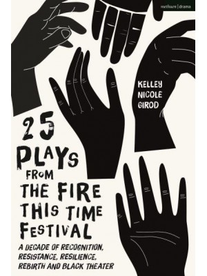 25 Plays from the Fire This Time Festival A Decade of Recognition, Resistance, Resilience, Rebirth, and Black Theater