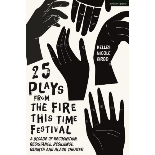 25 Plays from the Fire This Time Festival A Decade of Recognition, Resistance, Resilience, Rebirth, and Black Theater
