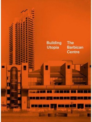 Building Utopia The Barbican Centre