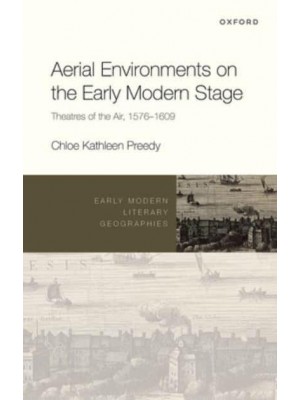 Aerial Environments on the Early Modern Stage Theatres of the Air, 1576-1609 - Early Modern Literary Geographies