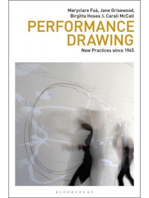Performance Drawing New Practices Since 1945 - Drawing In