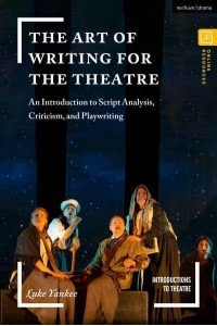 The Art of Writing for the Theatre An Introduction to Script Analysis, Criticism, and Playwriting - Introductions to Theatre