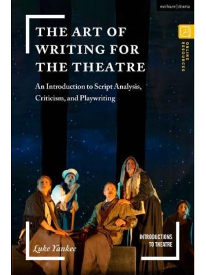 The Art of Writing for the Theatre An Introduction to Script Analysis, Criticism, and Playwriting - Introductions to Theatre