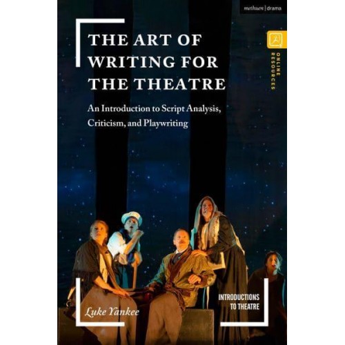 The Art of Writing for the Theatre An Introduction to Script Analysis, Criticism, and Playwriting - Introductions to Theatre