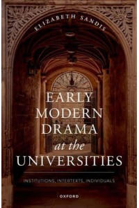 Early Modern Drama at the Universities Institutions, Intertexts, Individuals