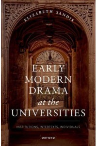 Early Modern Drama at the Universities Institutions, Intertexts, Individuals