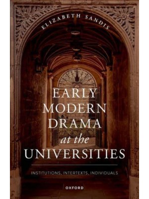 Early Modern Drama at the Universities Institutions, Intertexts, Individuals