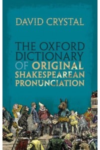The Oxford Dictionary of Original Shakespearean Pronunciation