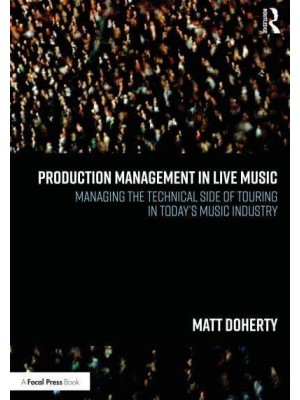 Production Management in Live Music: Managing the Technical Side of Touring in Today's Music Industry