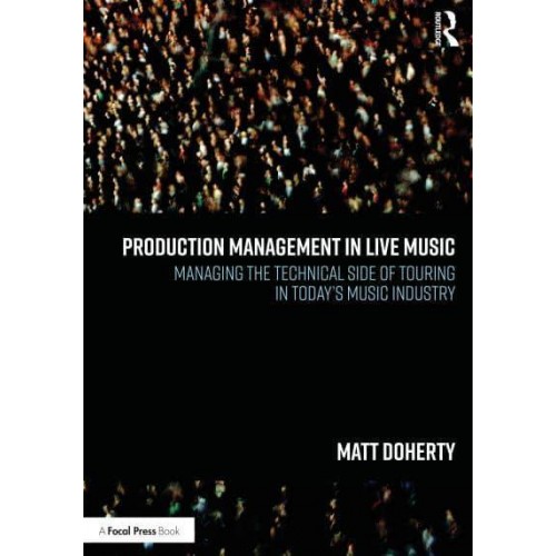 Production Management in Live Music: Managing the Technical Side of Touring in Today's Music Industry