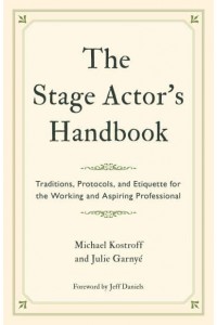 The Stage Actor's Handbook Traditions, Protocols, and Etiquette for the Working and Aspiring Professional