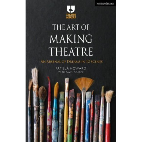 The Art of Making Theatre An Arsenal of Dreams in 12 Scenes - Theatre Makers