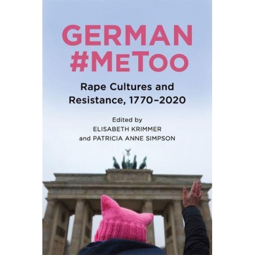 German #MeToo Rape Cultures and Resistance, 1770-2020 - Women and Gender in German Studies