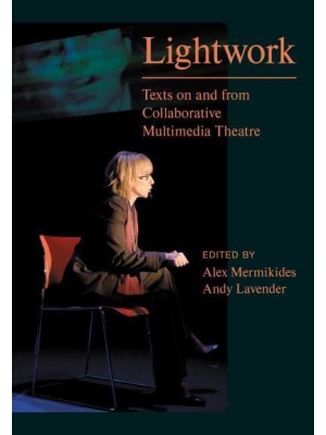 Lightwork Texts on and from Collaborative Multimedia Theatre - Playtext
