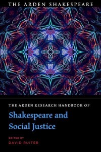The Arden Research Handbook of Shakespeare and Social Justice - The Arden Shakespeare Handbooks