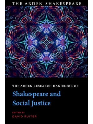 The Arden Research Handbook of Shakespeare and Social Justice - The Arden Shakespeare Handbooks