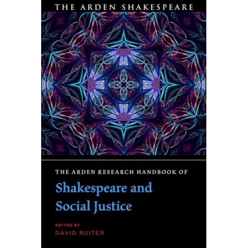 The Arden Research Handbook of Shakespeare and Social Justice - The Arden Shakespeare Handbooks