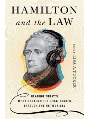 Hamilton and the Law Reading Today's Most Contentious Legal Issues Through the Hit Musical